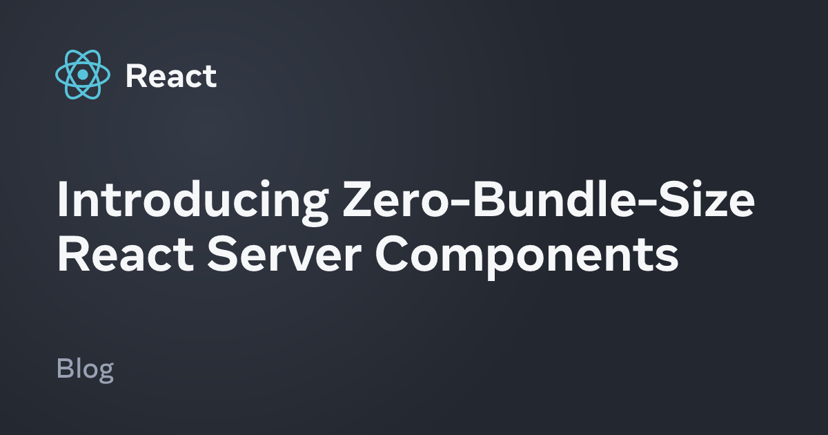 Introducing Zero-Bundle-Size React Server Components