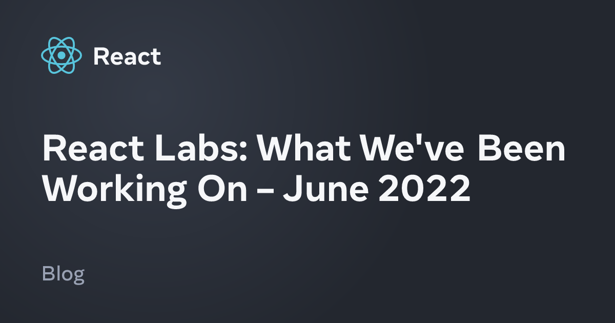 React Labs: What We've Been Working On – June 2022