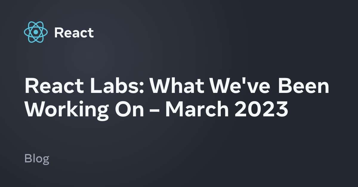 React Labs: What We've Been Working On – March 2023