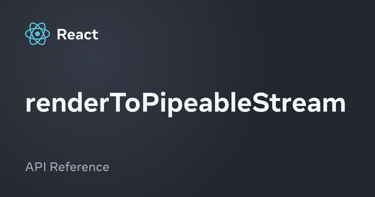 renderToPipeableStream – React